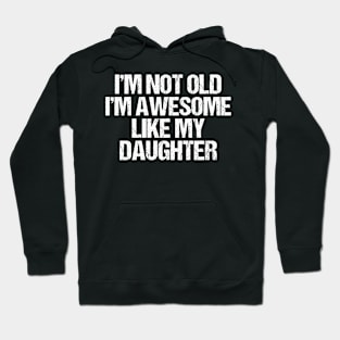 i m not old i m Awesome Like My Daughter Men Funny Fathers Day Dad Hoodie